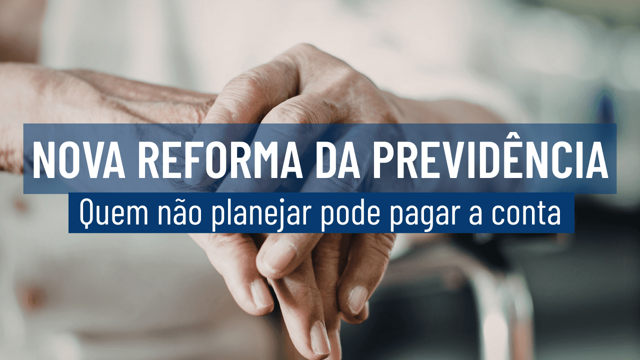 Reforma da Previdência Está Cada Vez Mais Próxima: Quem Não Planejar Pode Pagar a Conta